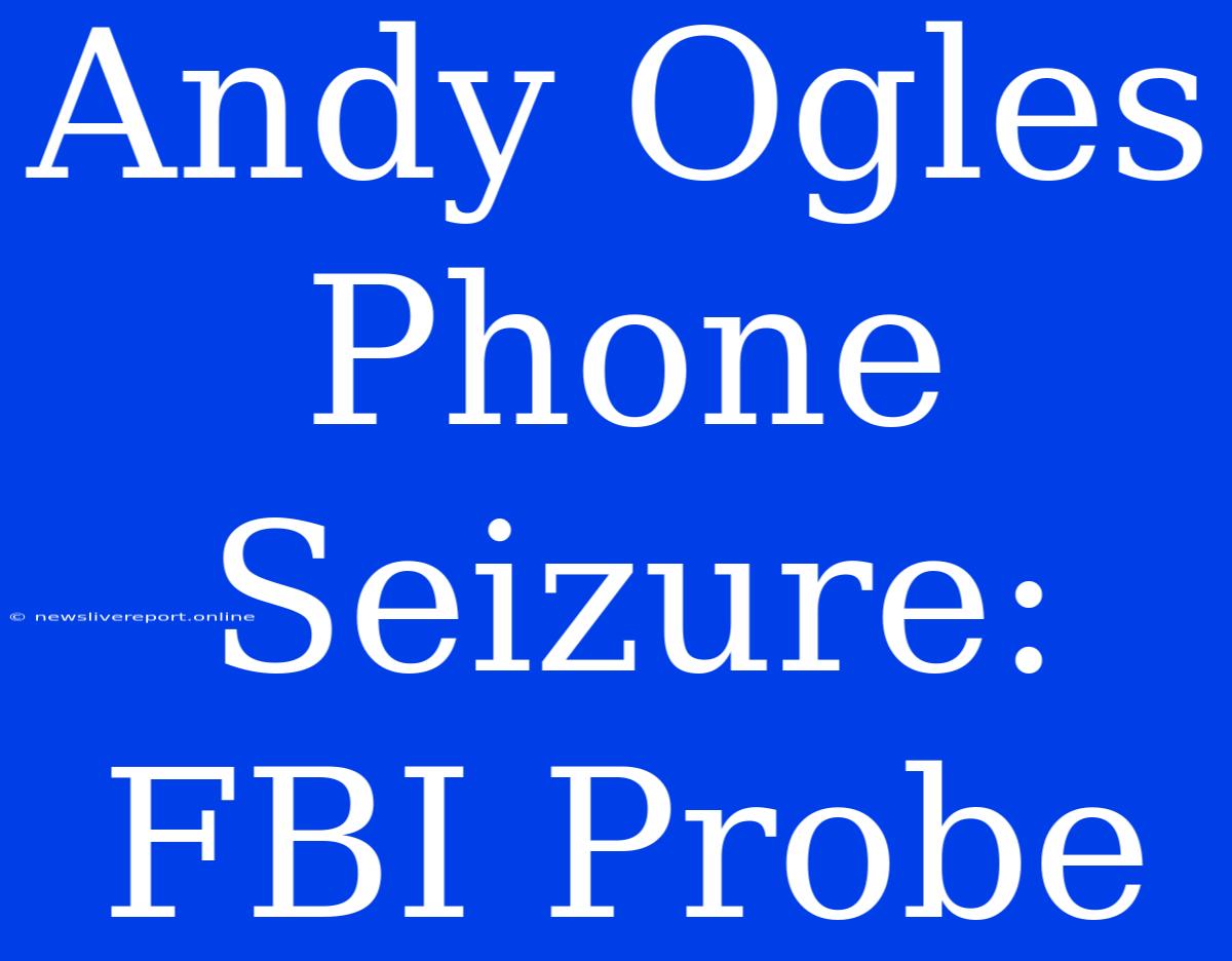 Andy Ogles Phone Seizure: FBI Probe