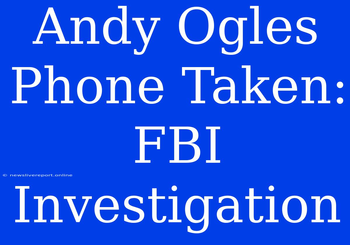 Andy Ogles Phone Taken: FBI Investigation