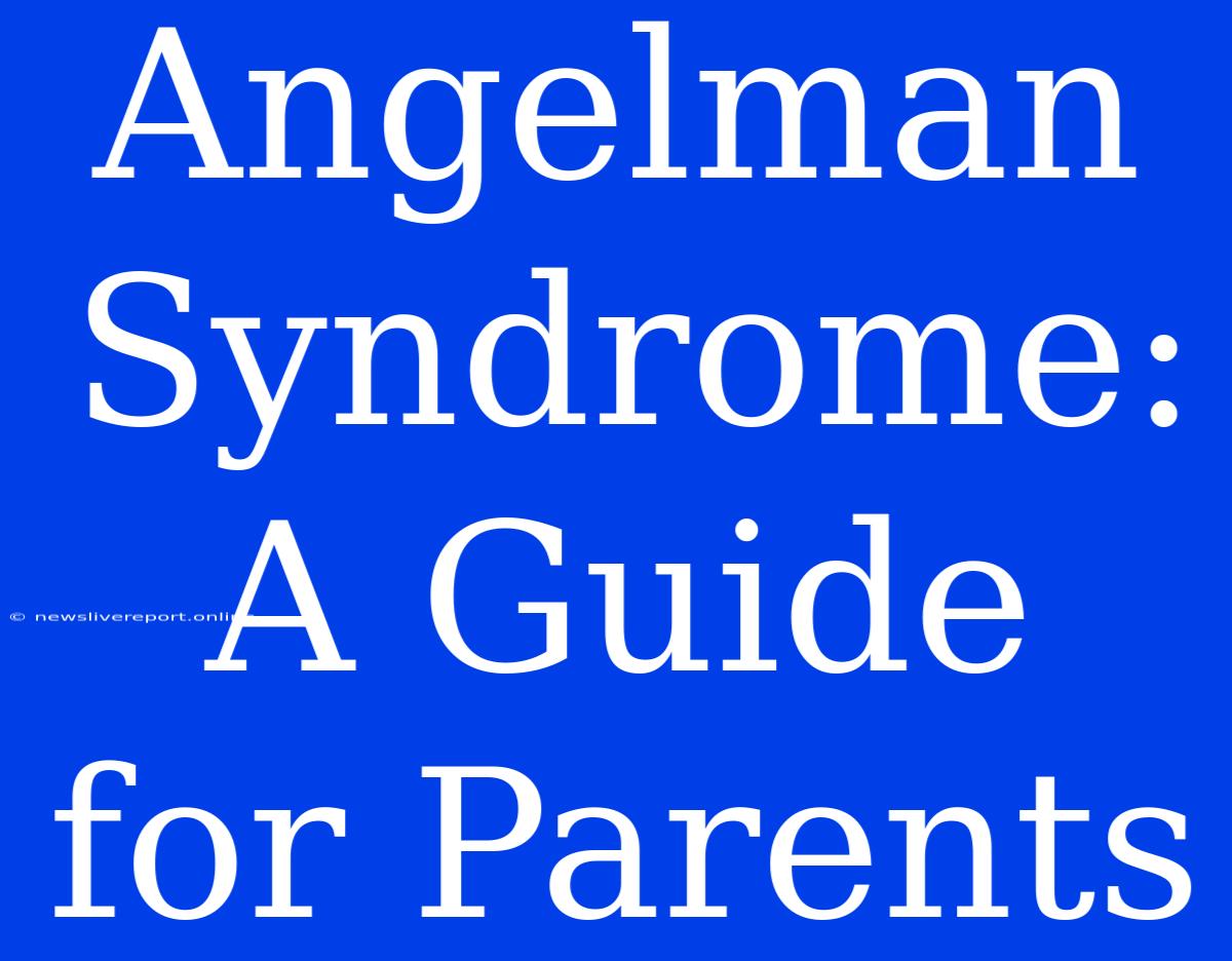 Angelman Syndrome: A Guide For Parents