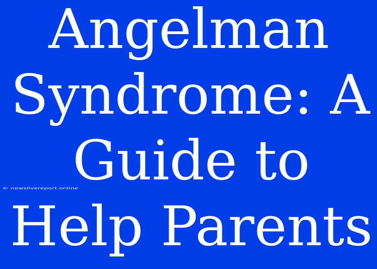 Angelman Syndrome: A Guide To Help Parents