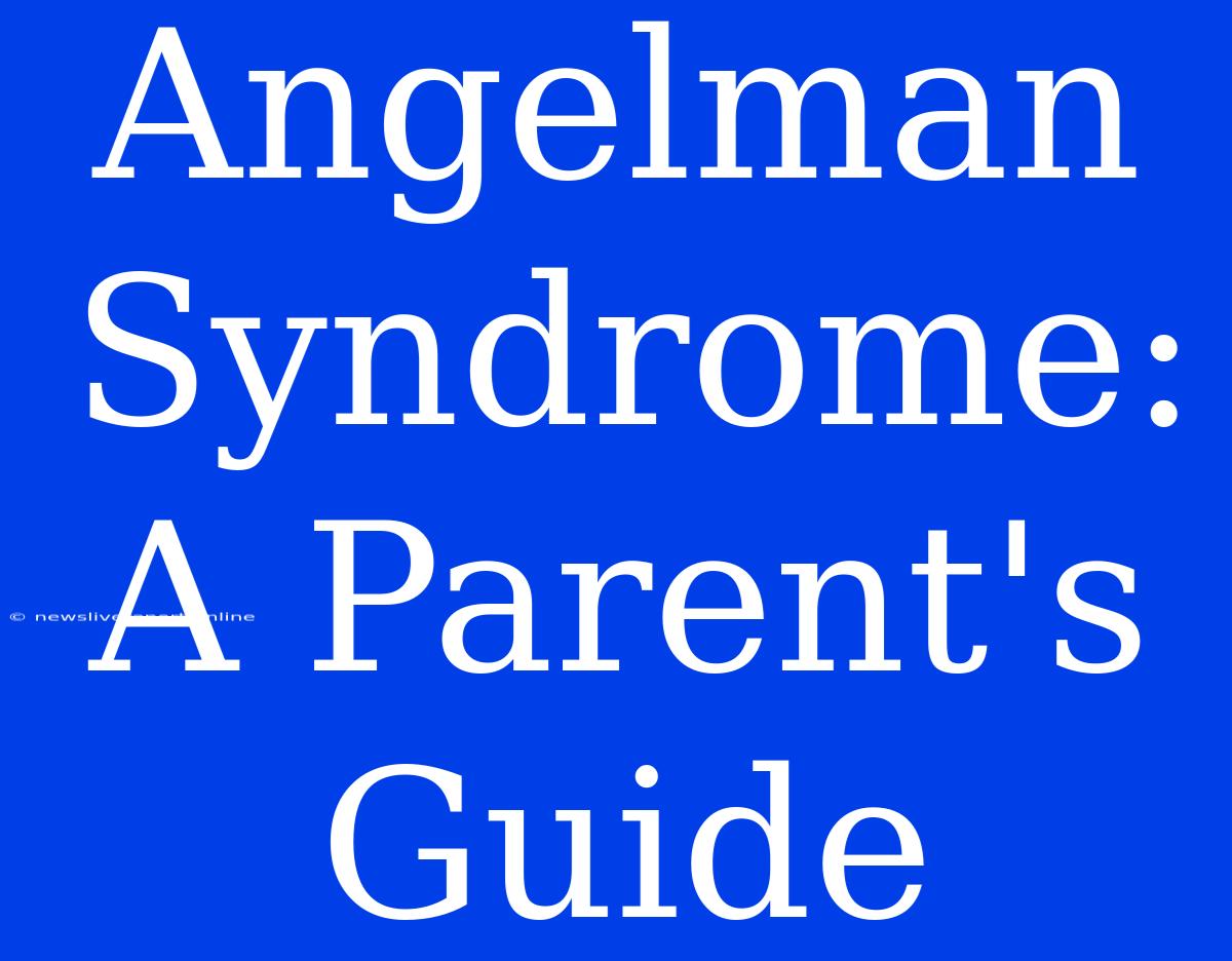 Angelman Syndrome: A Parent's Guide