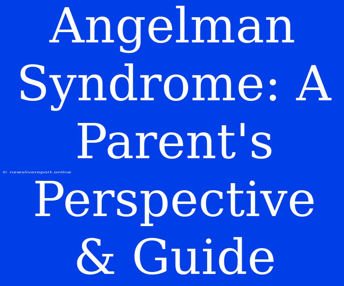 Angelman Syndrome: A Parent's Perspective & Guide