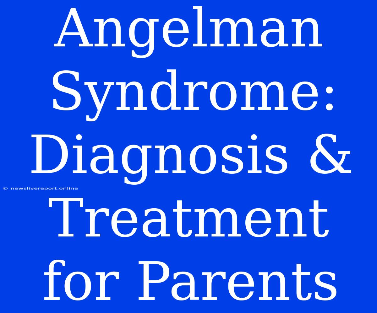 Angelman Syndrome: Diagnosis & Treatment For Parents