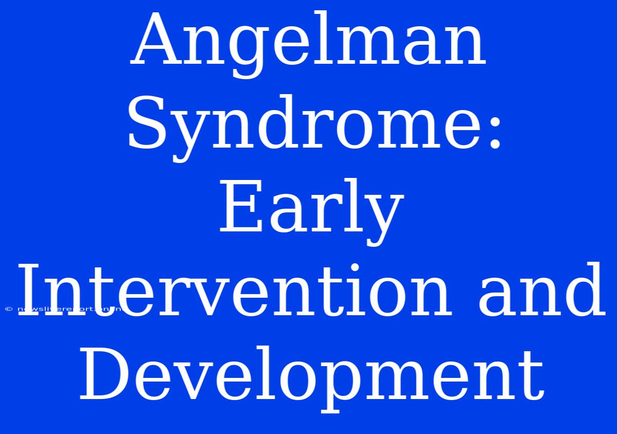 Angelman Syndrome: Early Intervention And Development