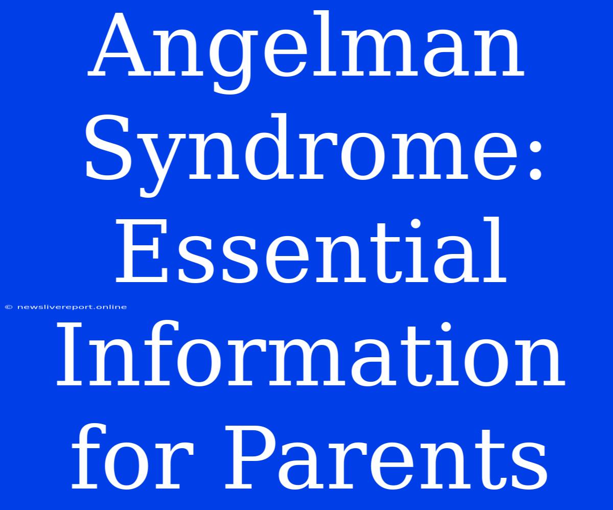 Angelman Syndrome: Essential Information For Parents