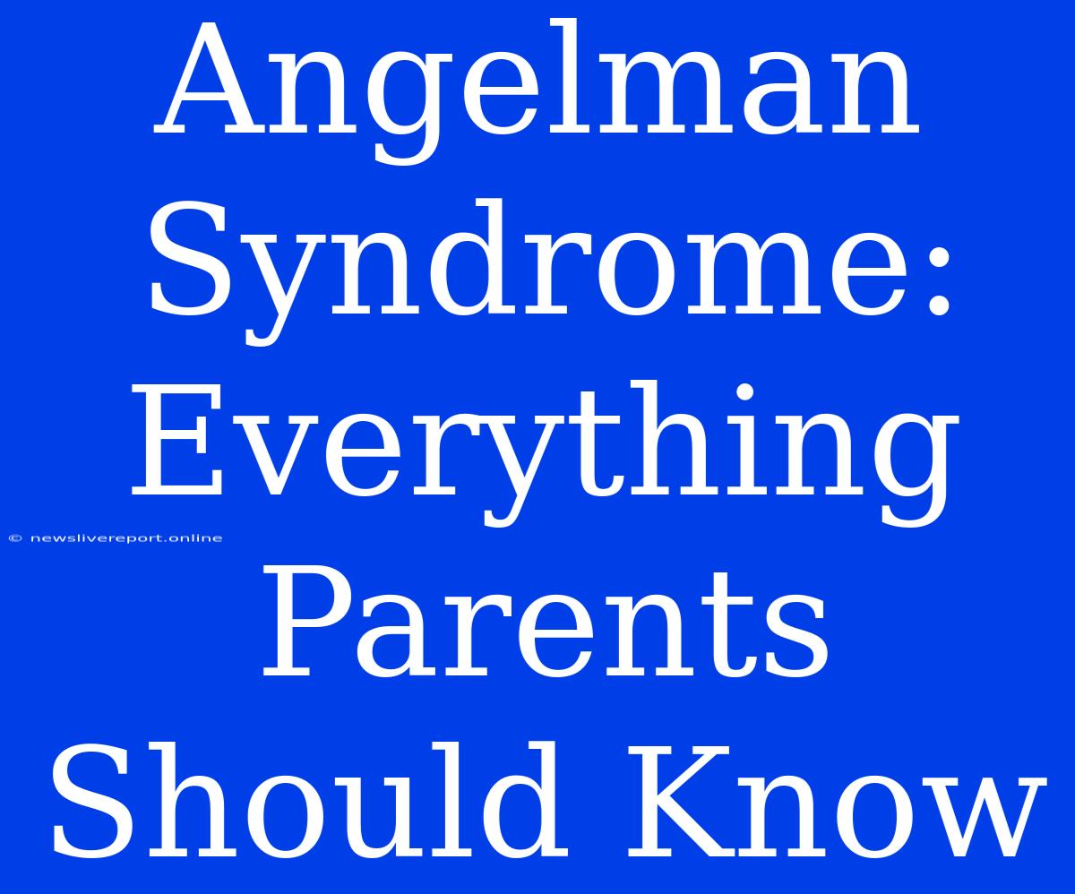 Angelman Syndrome: Everything Parents Should Know