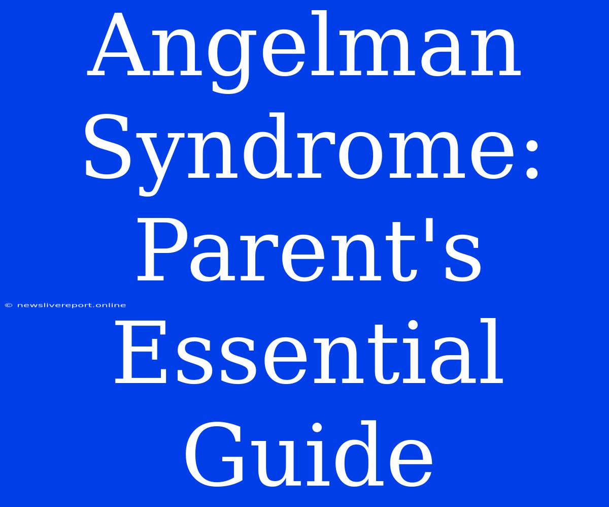 Angelman Syndrome: Parent's Essential Guide