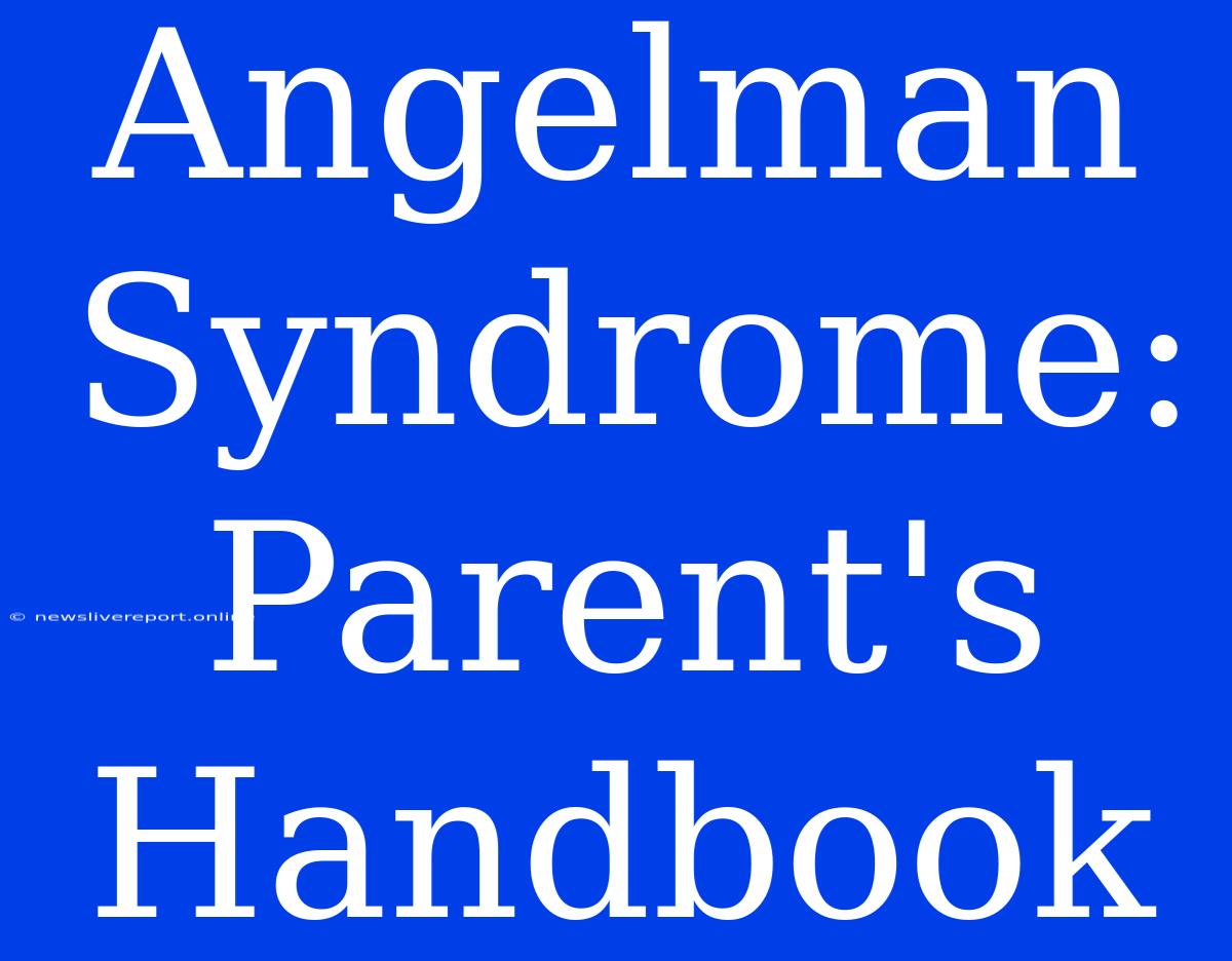 Angelman Syndrome: Parent's Handbook