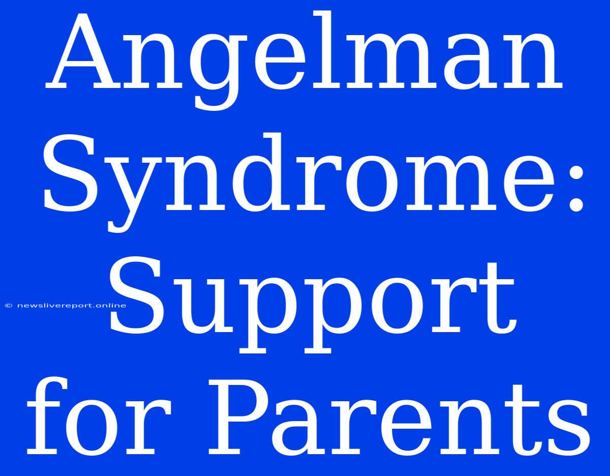 Angelman Syndrome: Support For Parents