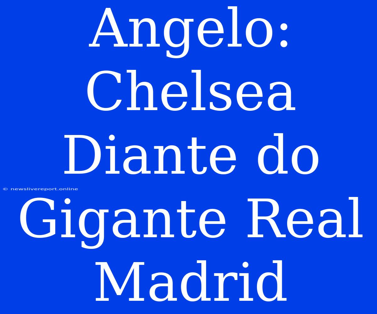 Angelo: Chelsea Diante Do Gigante Real Madrid