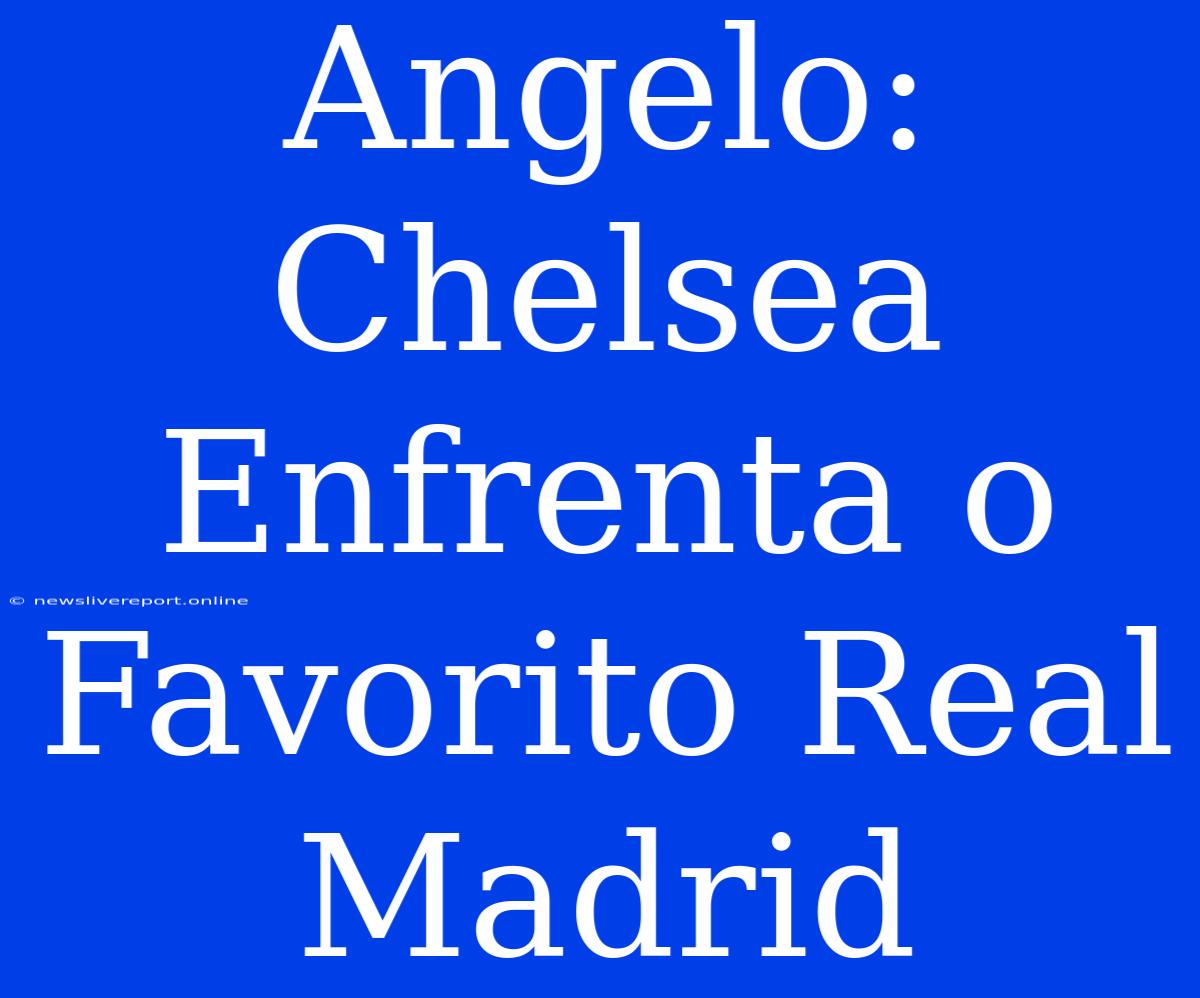 Angelo: Chelsea Enfrenta O Favorito Real Madrid