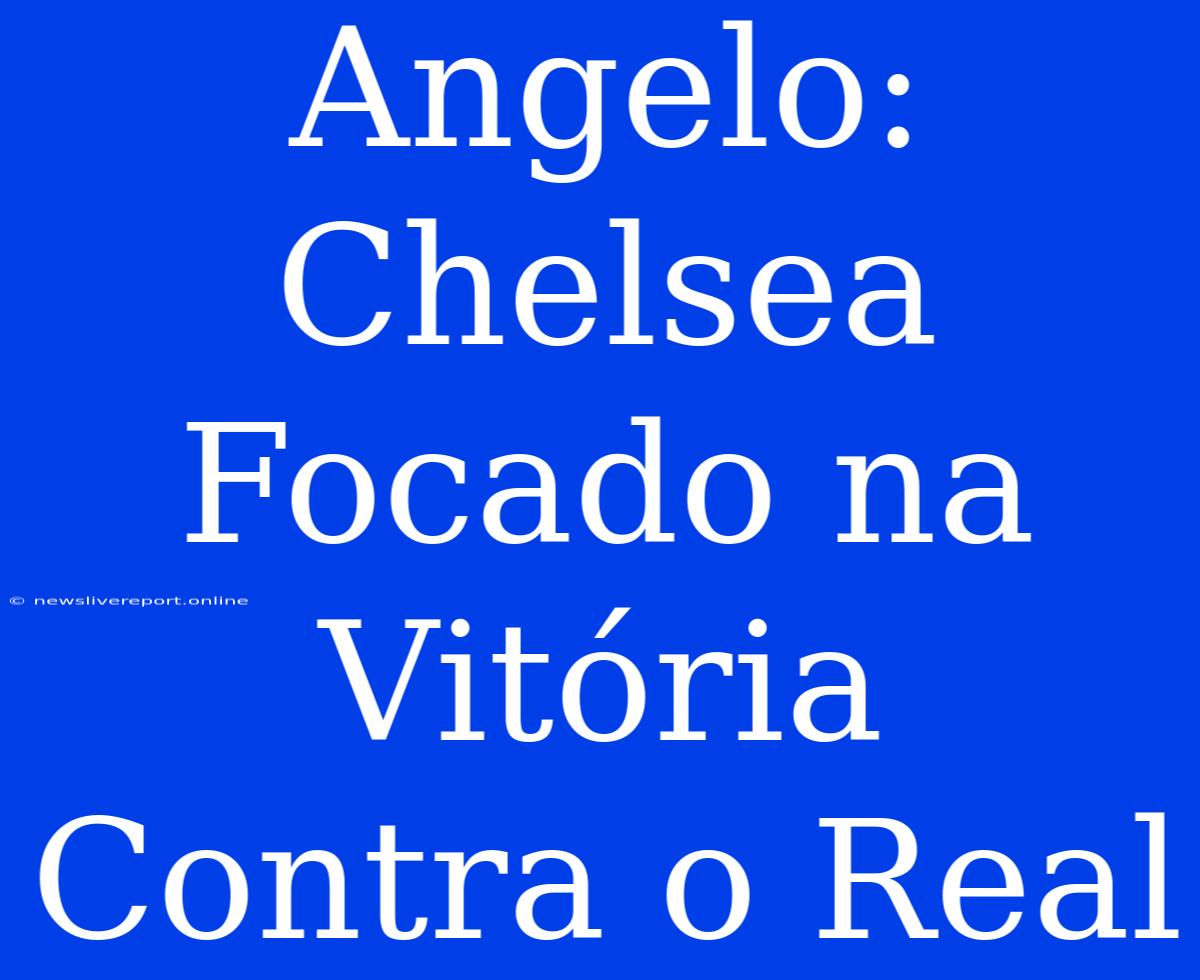 Angelo: Chelsea Focado Na Vitória Contra O Real