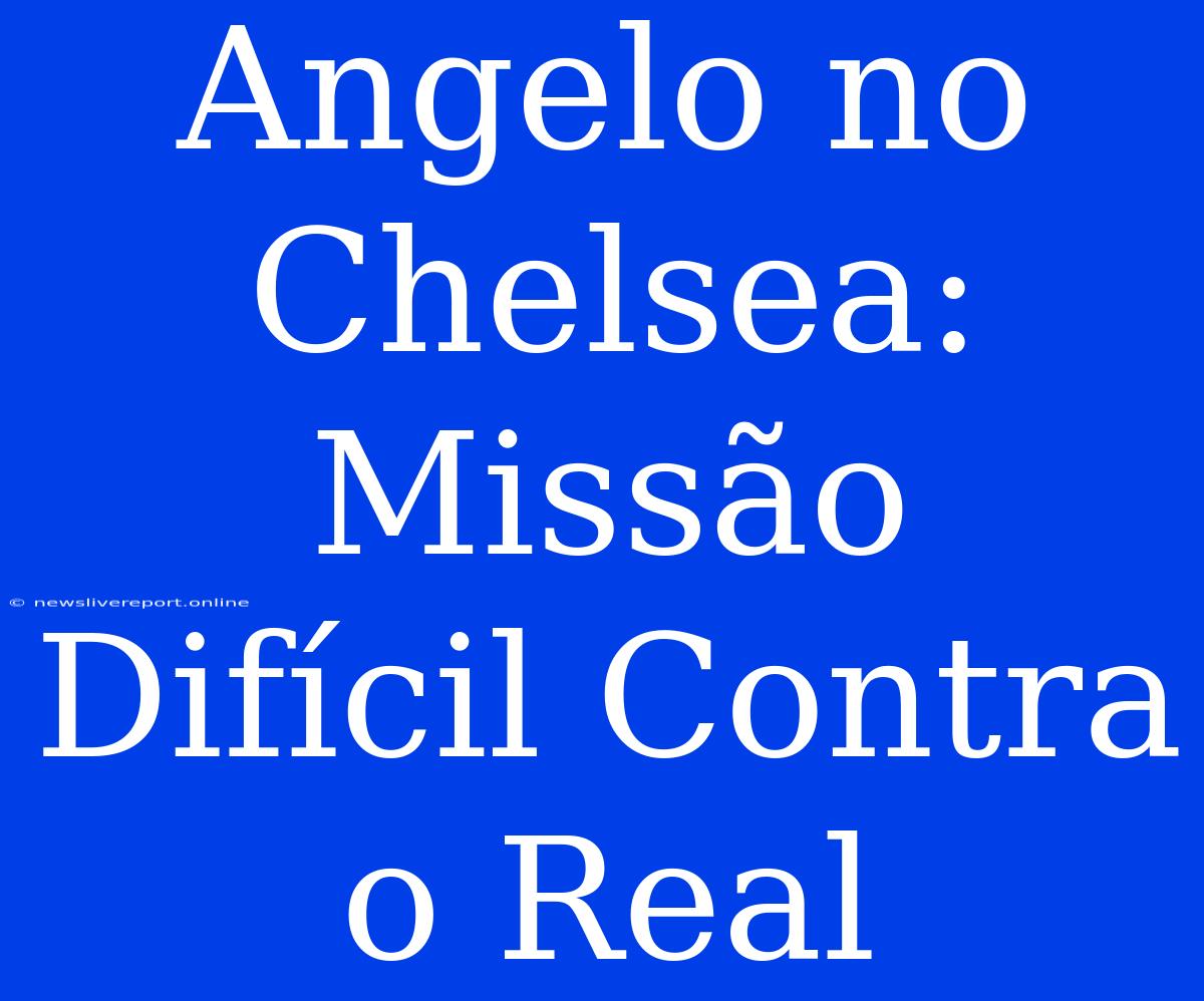 Angelo No Chelsea: Missão Difícil Contra O Real