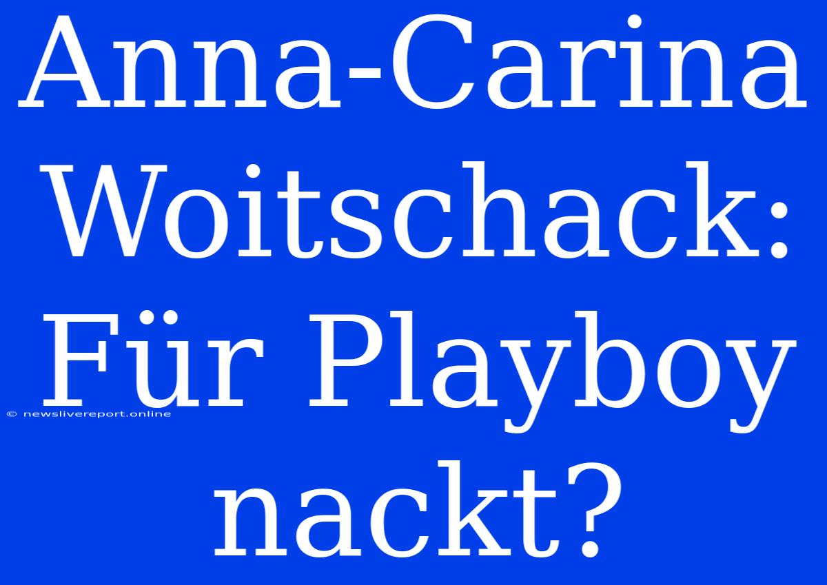 Anna-Carina Woitschack: Für Playboy Nackt?