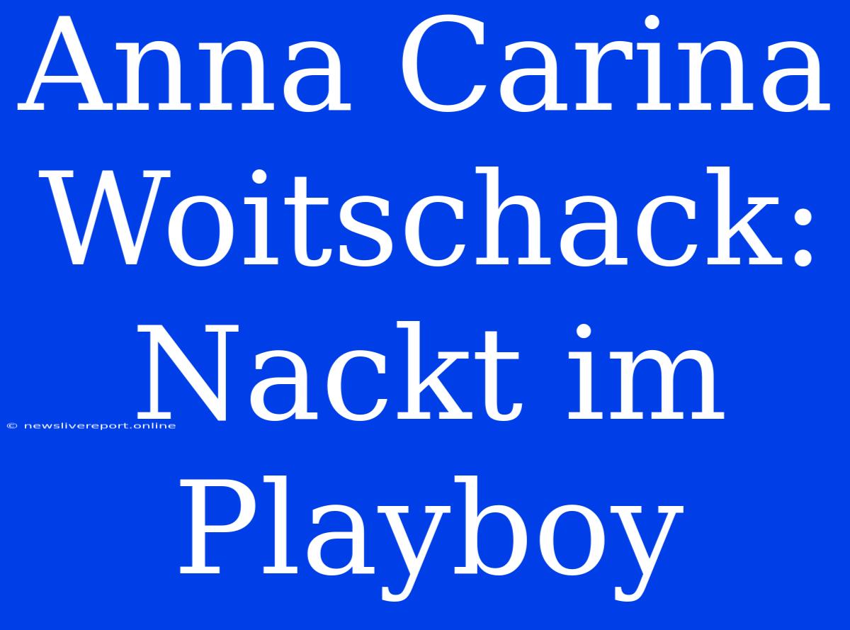 Anna Carina Woitschack: Nackt Im Playboy