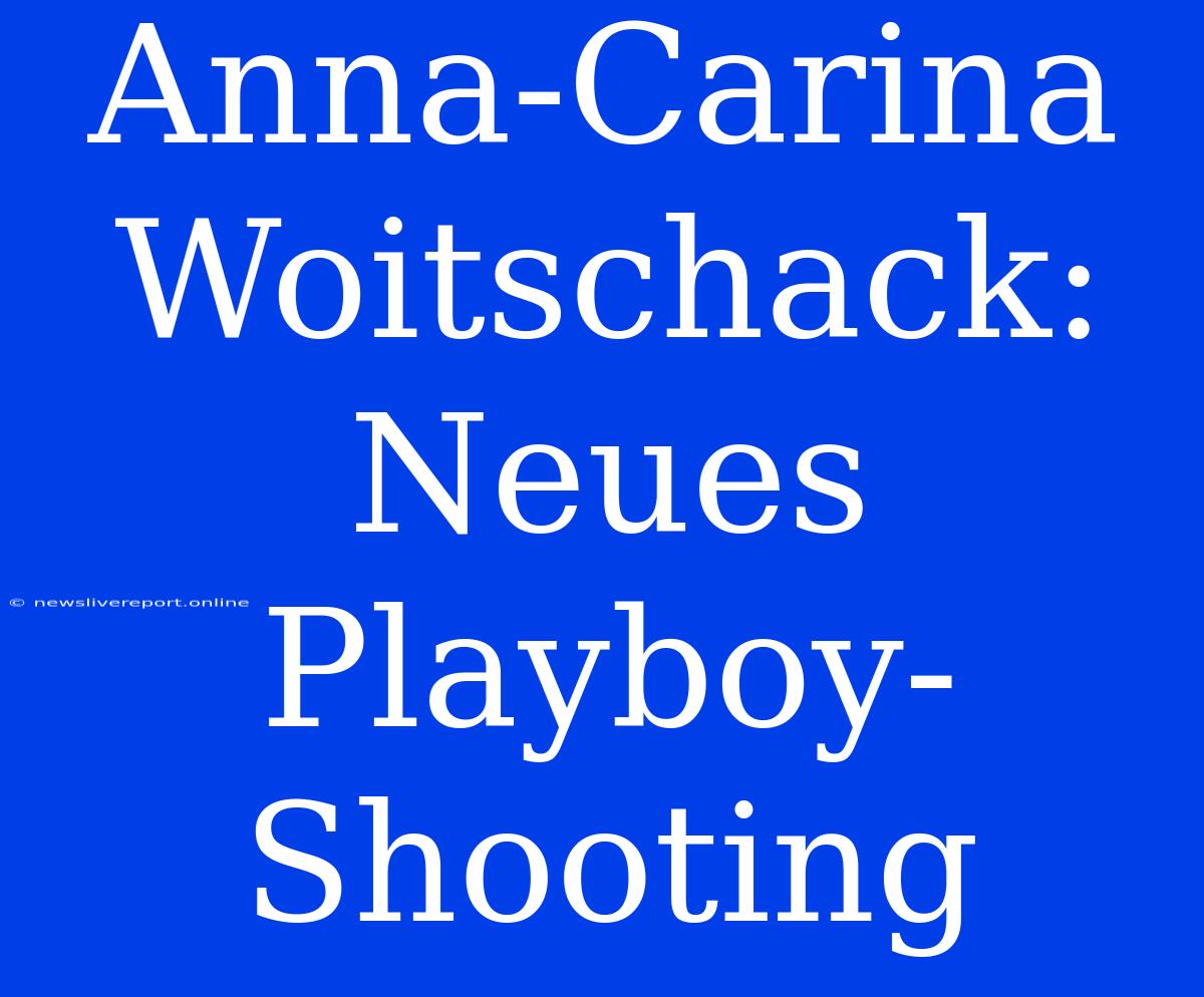 Anna-Carina Woitschack: Neues Playboy-Shooting