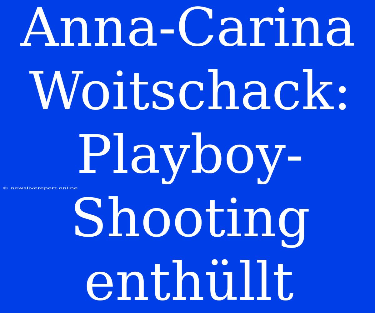 Anna-Carina Woitschack: Playboy-Shooting Enthüllt