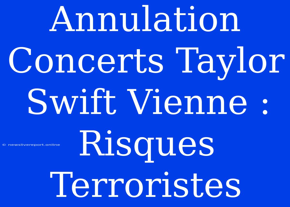 Annulation Concerts Taylor Swift Vienne : Risques Terroristes