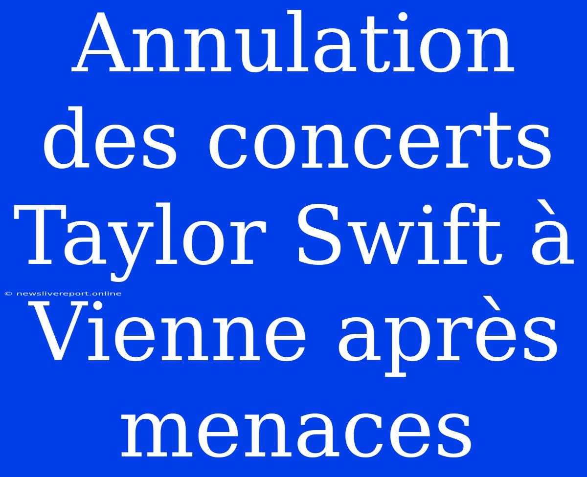 Annulation Des Concerts Taylor Swift À Vienne Après Menaces