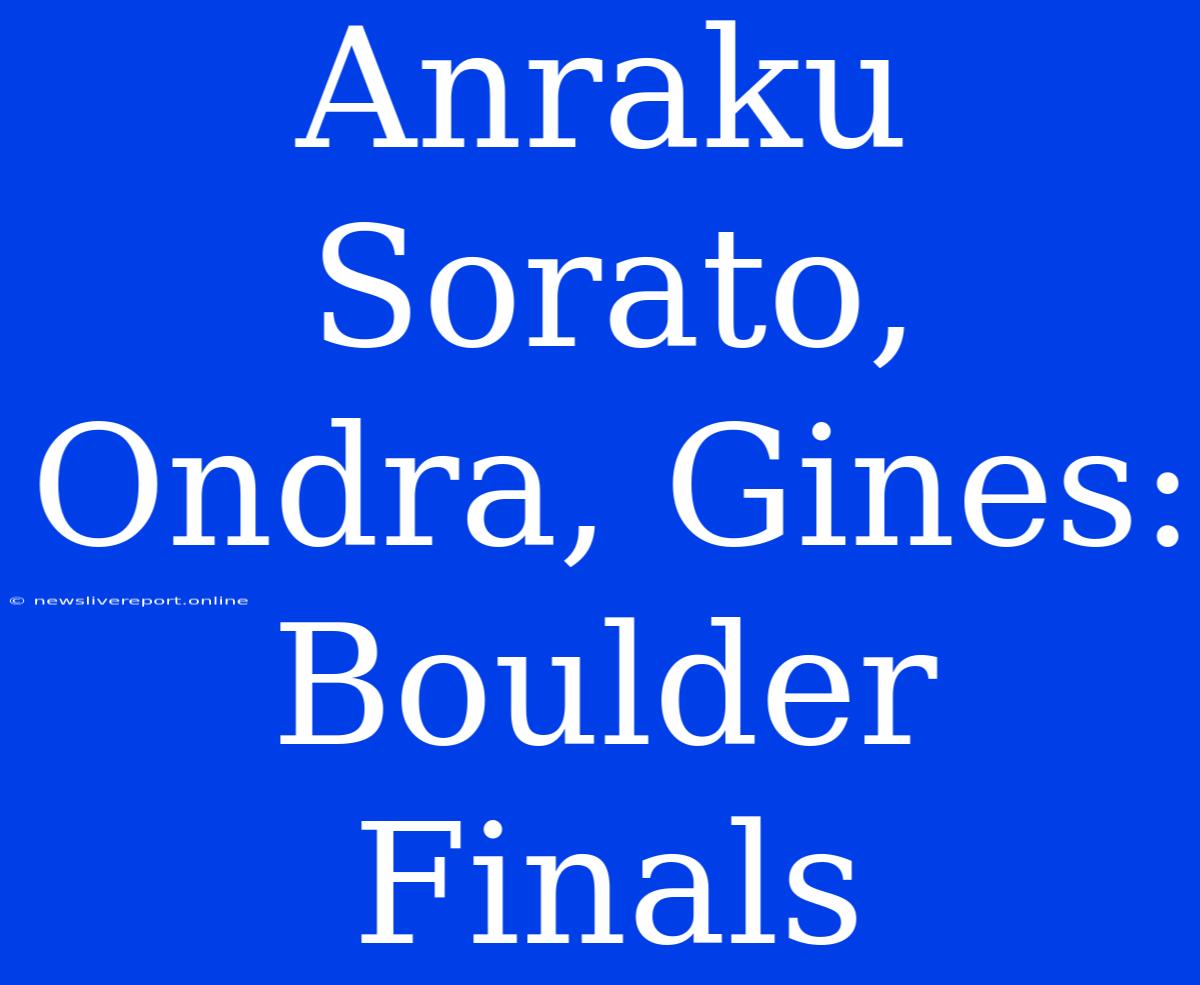 Anraku Sorato, Ondra, Gines: Boulder Finals