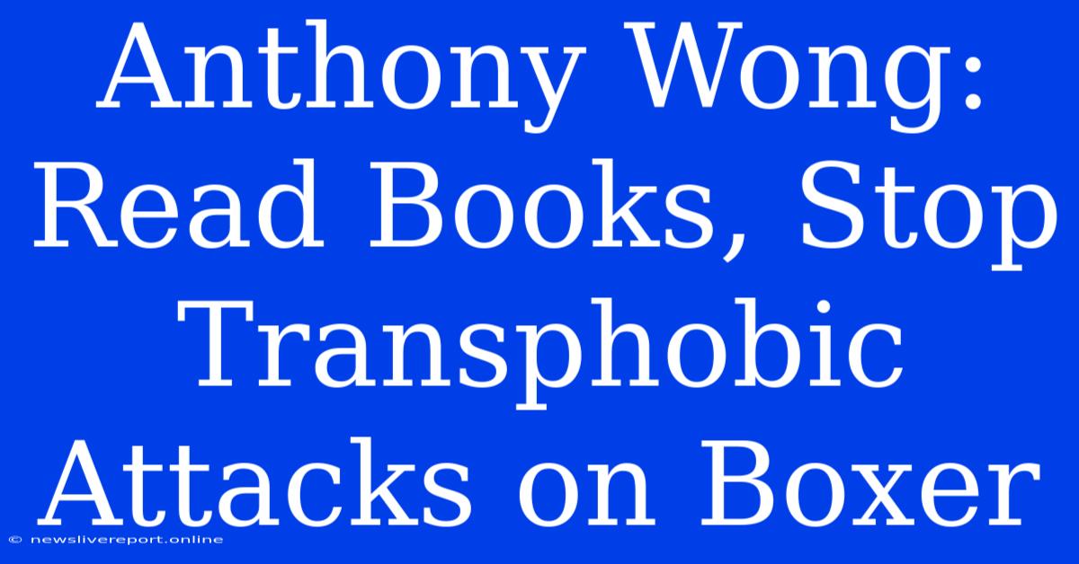 Anthony Wong: Read Books, Stop Transphobic Attacks On Boxer