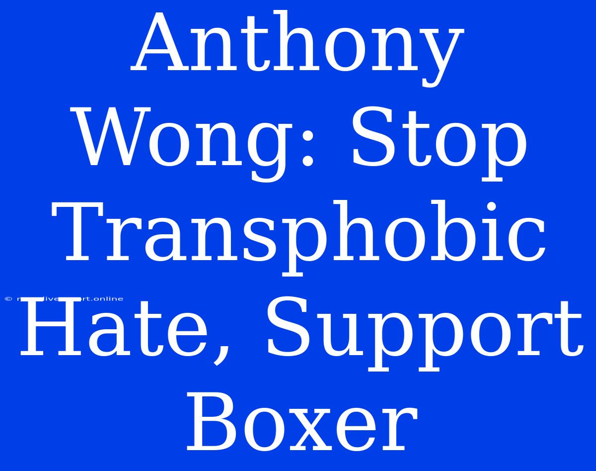 Anthony Wong: Stop Transphobic Hate, Support Boxer