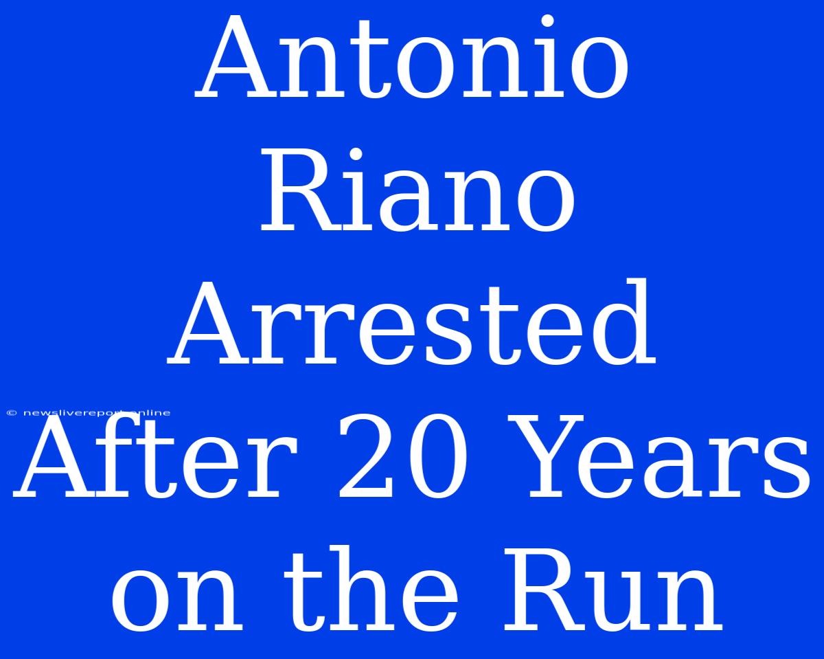 Antonio Riano Arrested After 20 Years On The Run