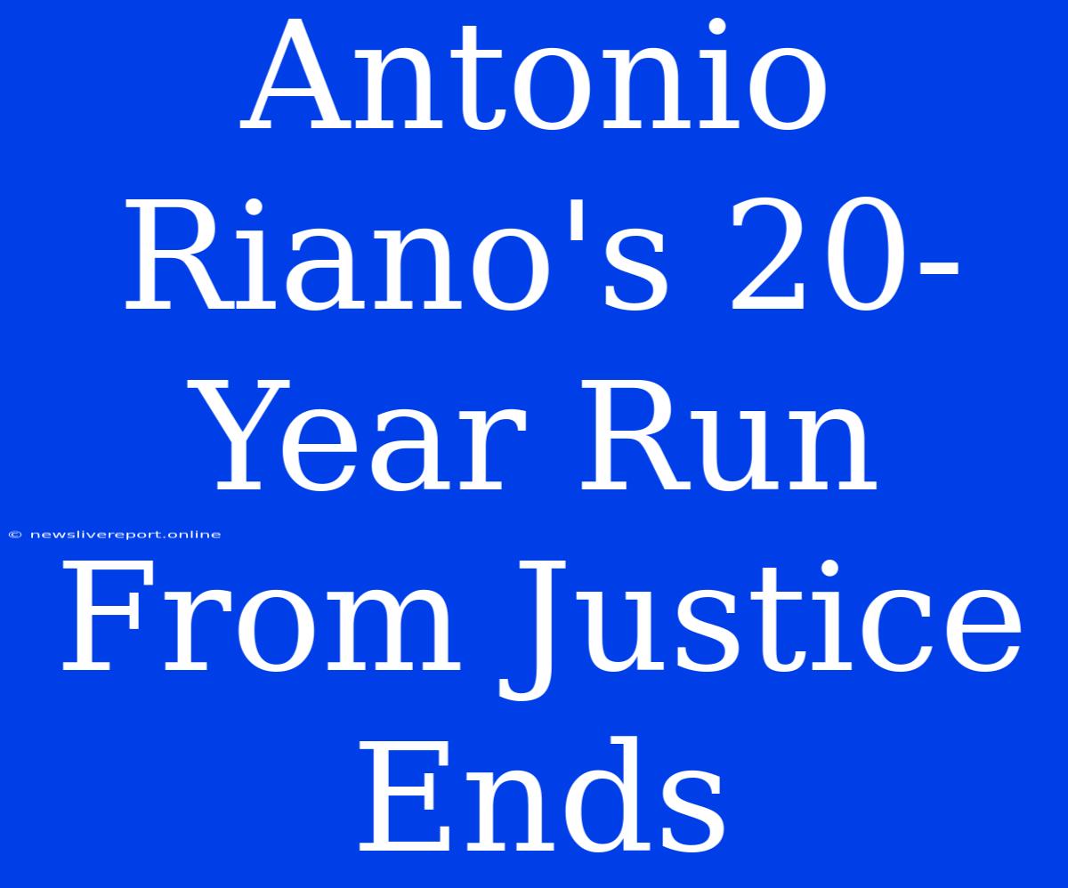 Antonio Riano's 20-Year Run From Justice Ends