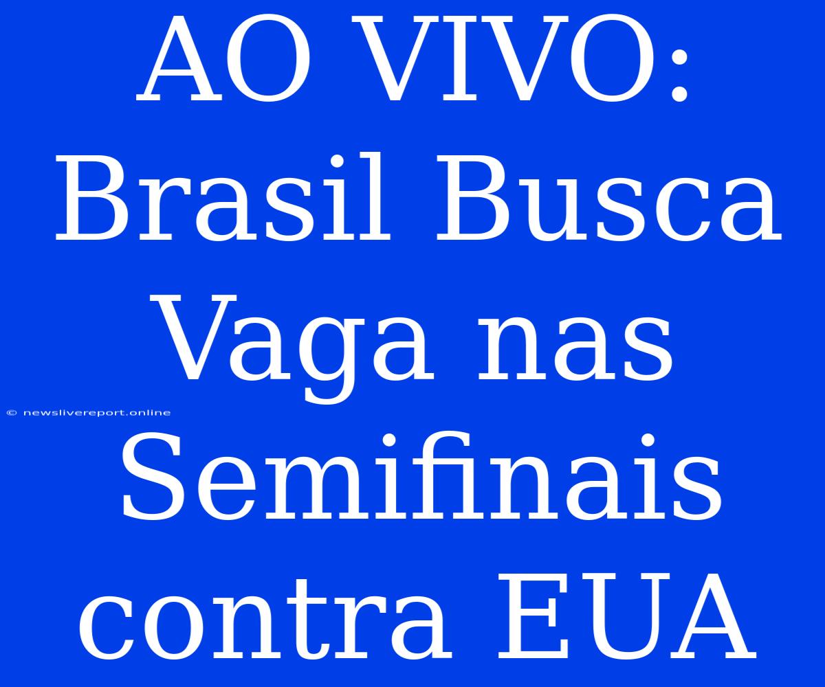 AO VIVO: Brasil Busca Vaga Nas Semifinais Contra EUA