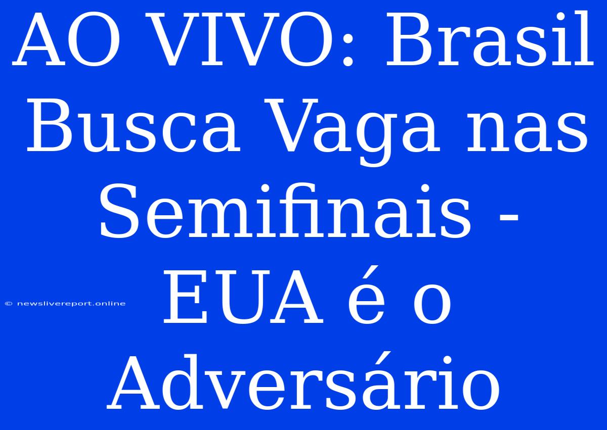 AO VIVO: Brasil Busca Vaga Nas Semifinais - EUA É O Adversário