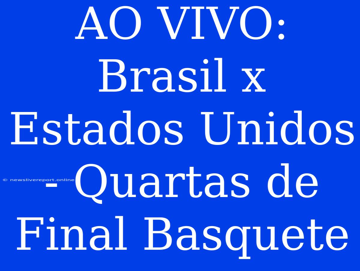 AO VIVO: Brasil X Estados Unidos - Quartas De Final Basquete