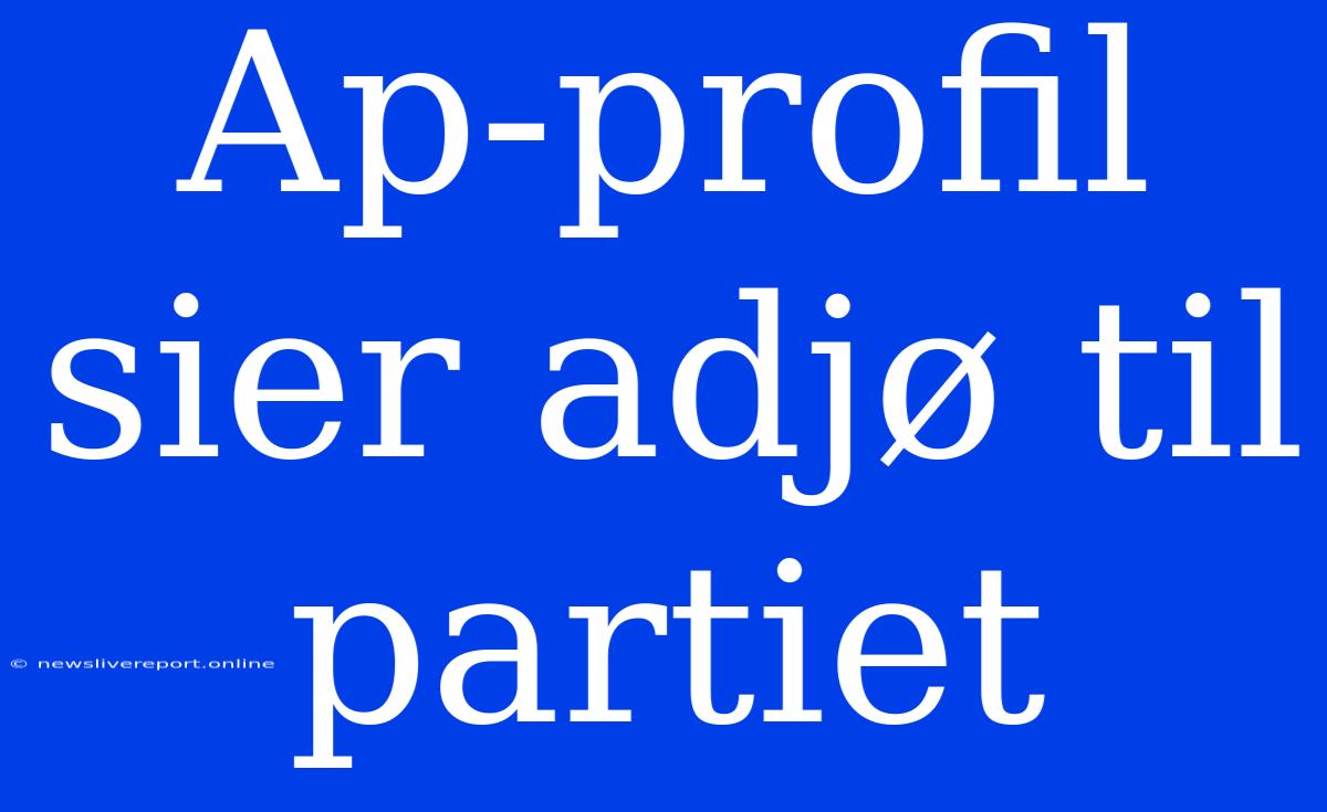 Ap-profil Sier Adjø Til Partiet