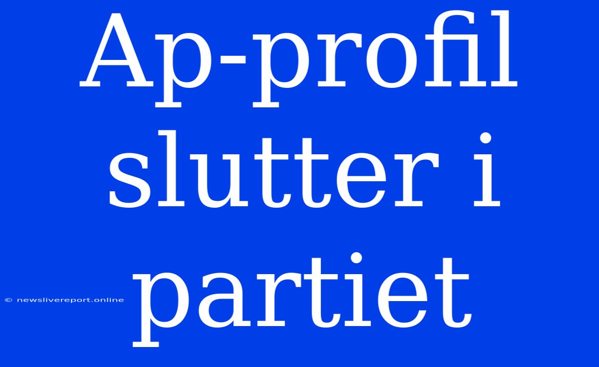 Ap-profil Slutter I Partiet