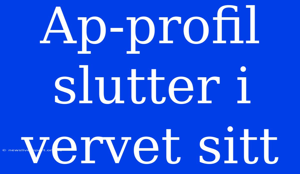 Ap-profil Slutter I Vervet Sitt