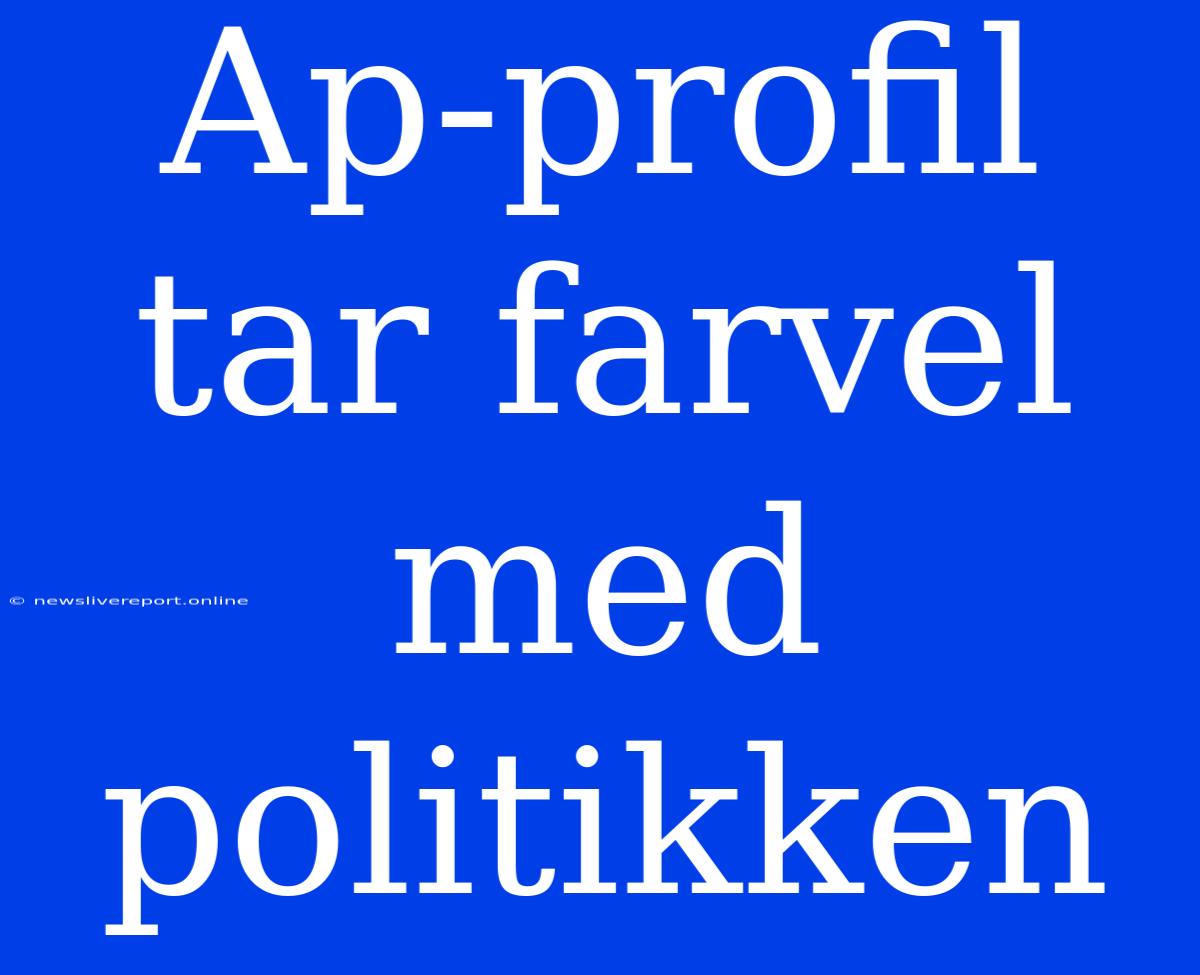 Ap-profil Tar Farvel Med Politikken