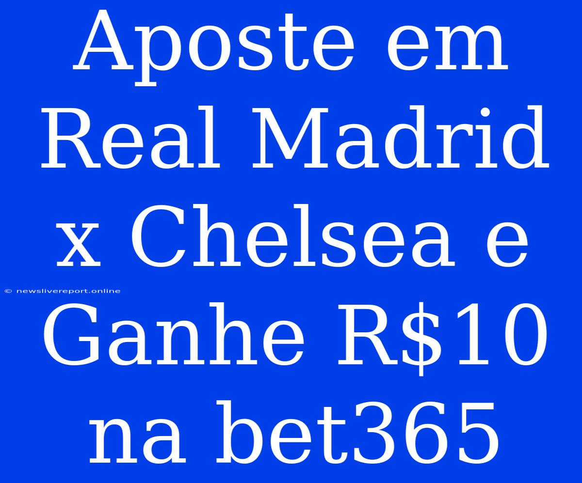 Aposte Em Real Madrid X Chelsea E Ganhe R$10 Na Bet365