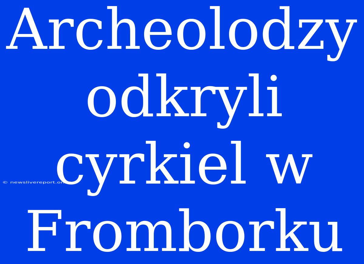 Archeolodzy Odkryli Cyrkiel W Fromborku