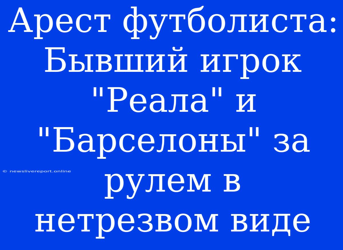 Арест Футболиста: Бывший Игрок 