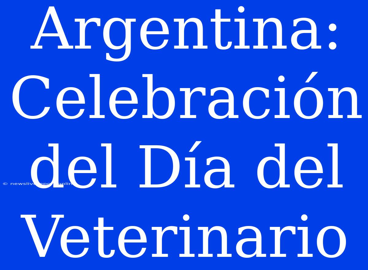 Argentina: Celebración Del Día Del Veterinario