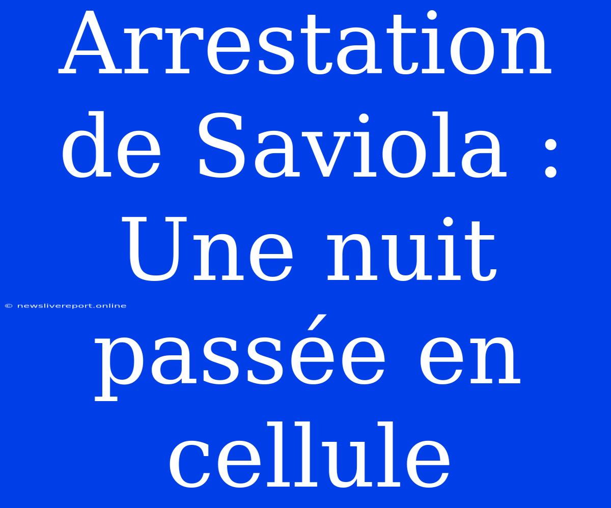 Arrestation De Saviola : Une Nuit Passée En Cellule