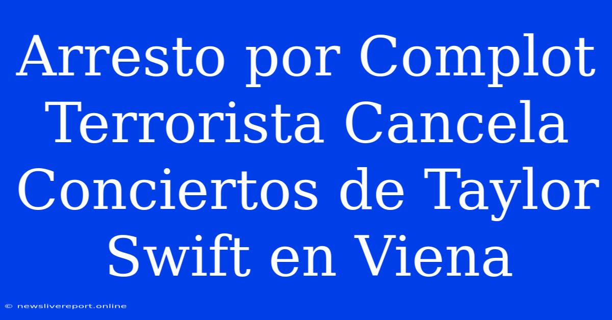 Arresto Por Complot Terrorista Cancela Conciertos De Taylor Swift En Viena