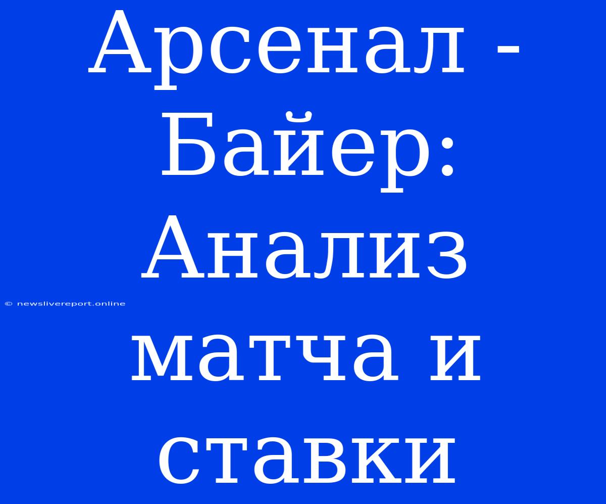 Арсенал - Байер: Анализ Матча И Ставки