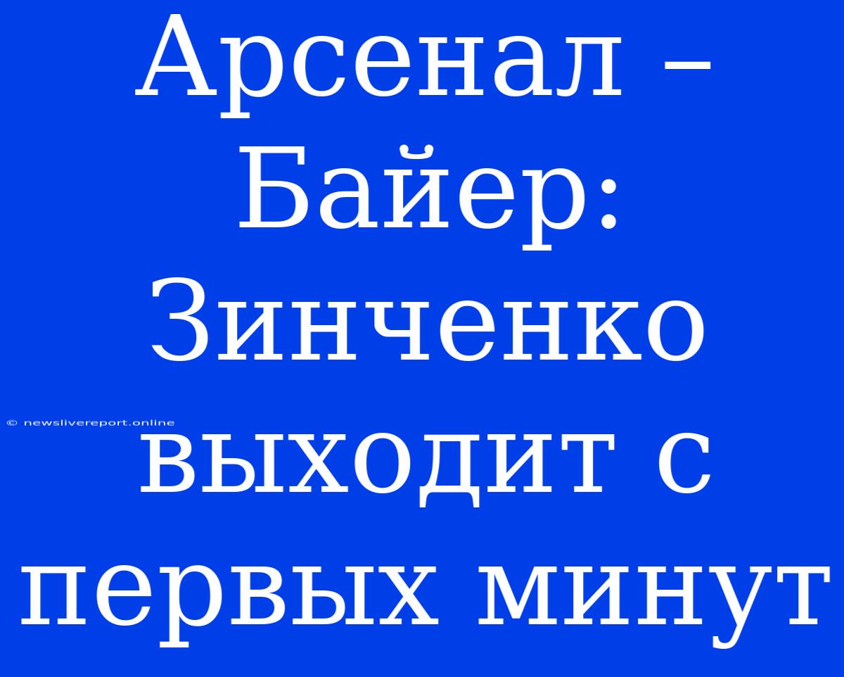 Арсенал – Байер: Зинченко Выходит С Первых Минут