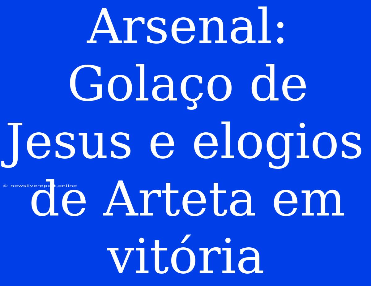 Arsenal:  Golaço De Jesus E Elogios De Arteta Em Vitória