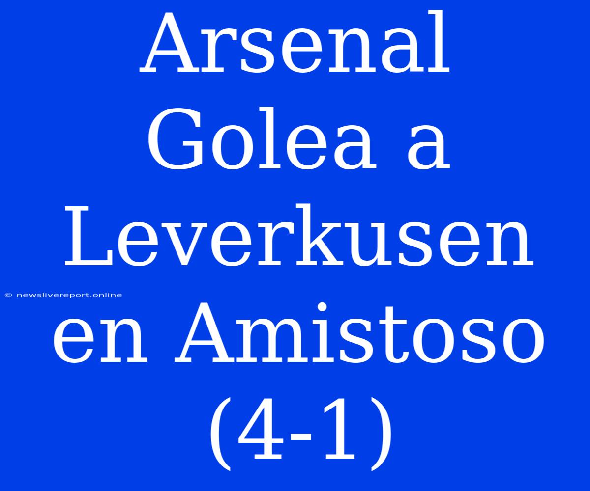 Arsenal Golea A Leverkusen En Amistoso (4-1)