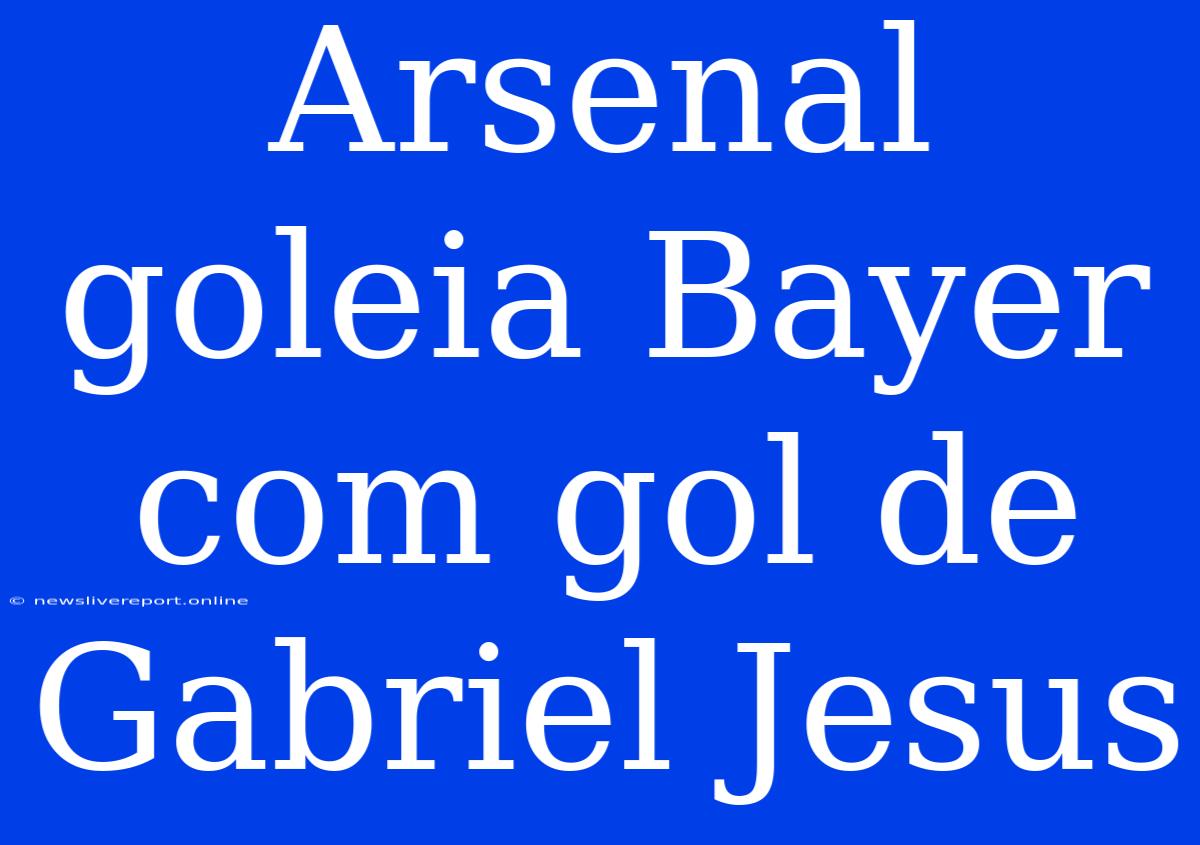 Arsenal Goleia Bayer Com Gol De Gabriel Jesus