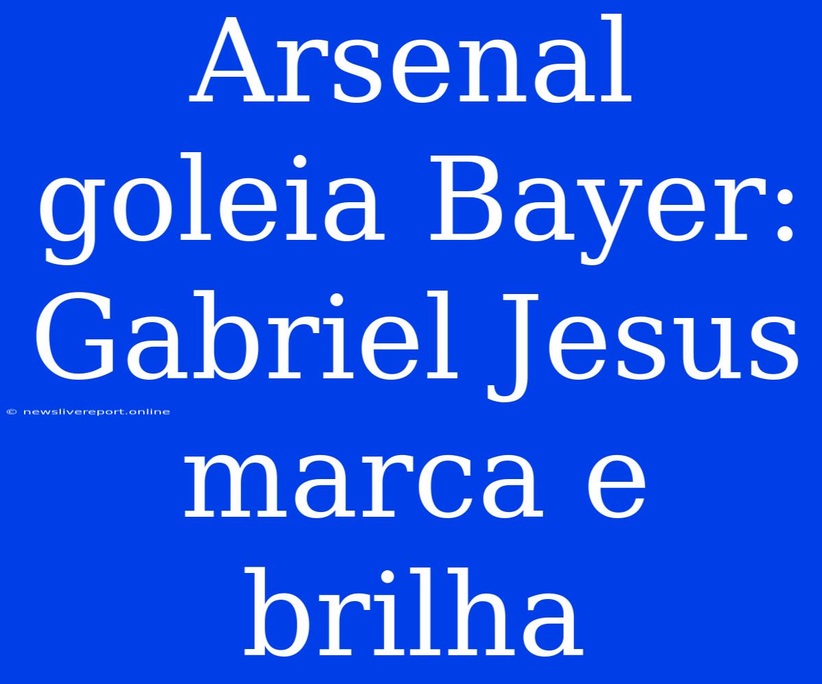 Arsenal Goleia Bayer: Gabriel Jesus Marca E Brilha