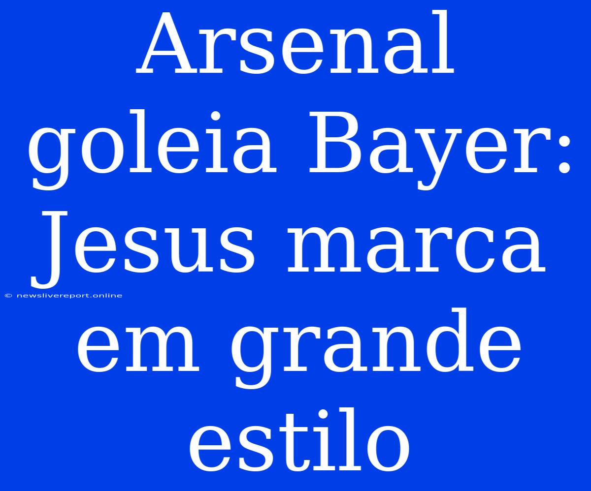 Arsenal Goleia Bayer: Jesus Marca Em Grande Estilo