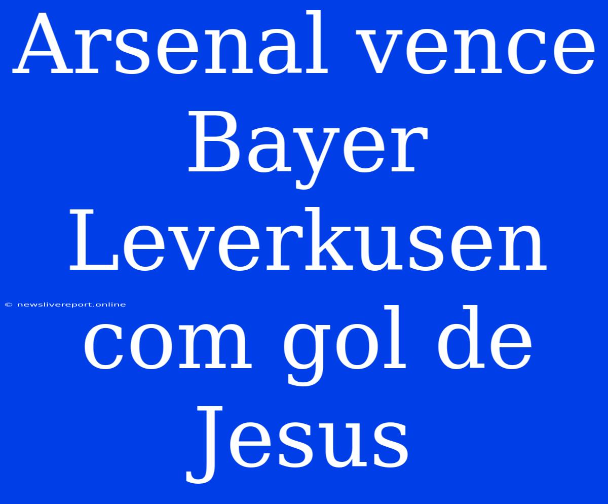 Arsenal Vence Bayer Leverkusen Com Gol De Jesus