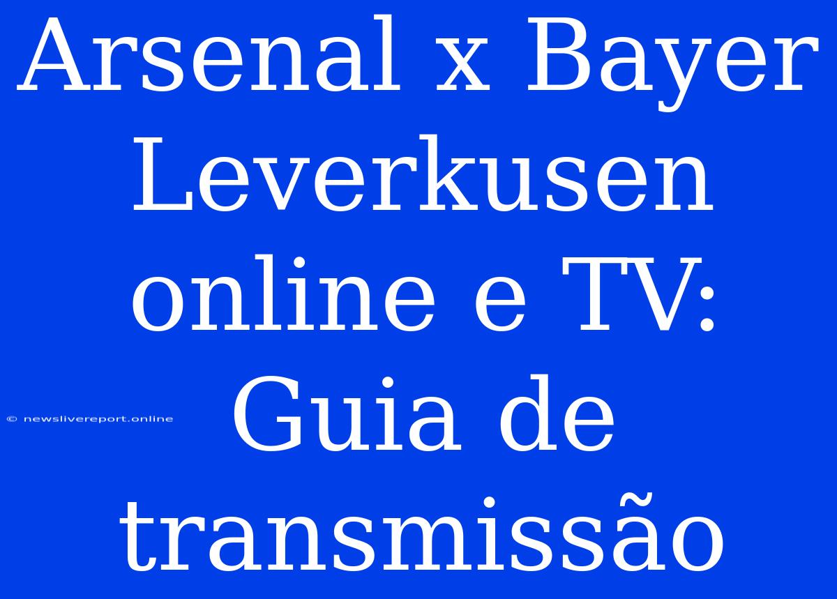 Arsenal X Bayer Leverkusen Online E TV: Guia De Transmissão